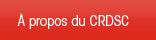 &Agrave; propos du CRDSC 